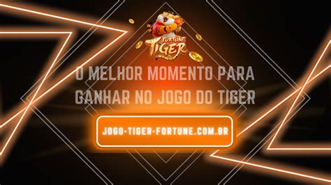 qual é o melhor horário para jogar o jogo do tigre